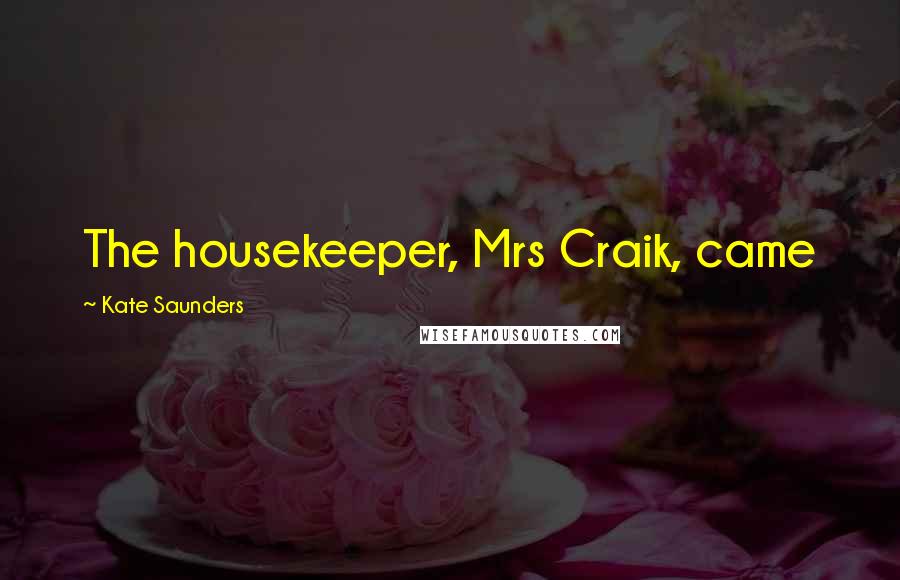 Kate Saunders Quotes: The housekeeper, Mrs Craik, came