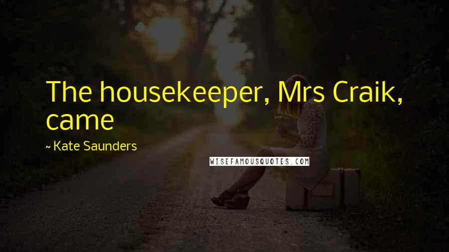 Kate Saunders Quotes: The housekeeper, Mrs Craik, came