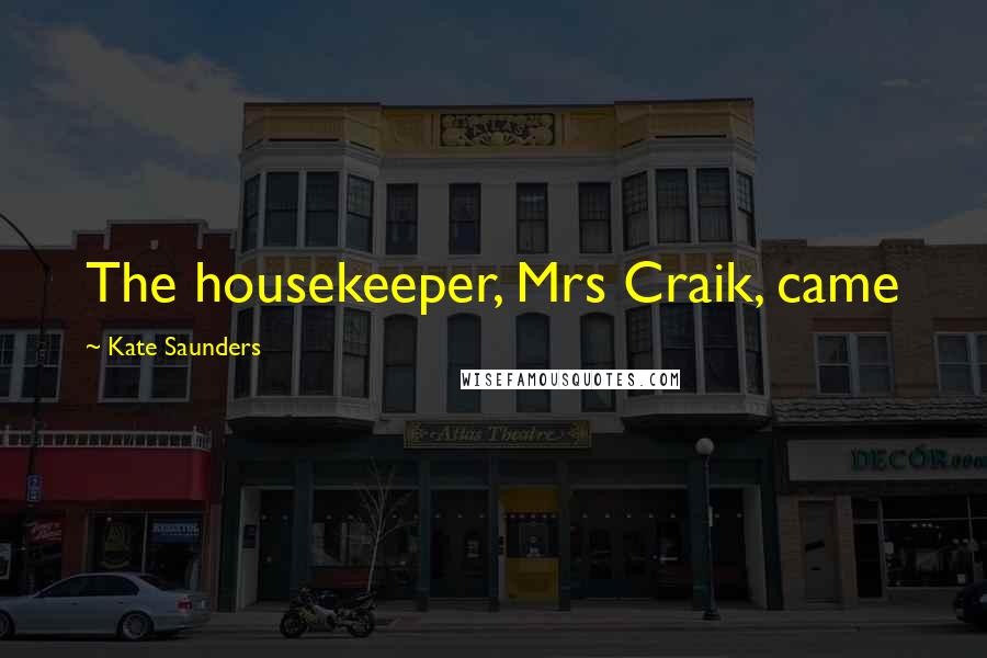 Kate Saunders Quotes: The housekeeper, Mrs Craik, came