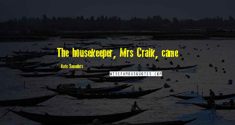 Kate Saunders Quotes: The housekeeper, Mrs Craik, came