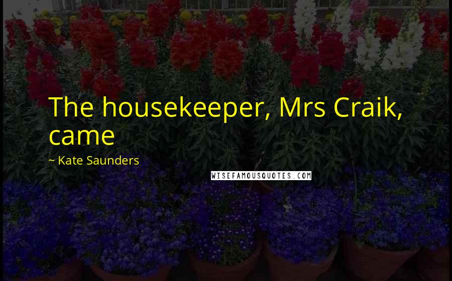 Kate Saunders Quotes: The housekeeper, Mrs Craik, came