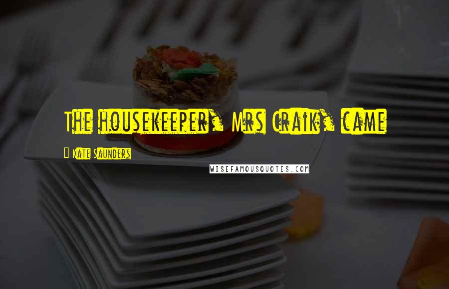 Kate Saunders Quotes: The housekeeper, Mrs Craik, came