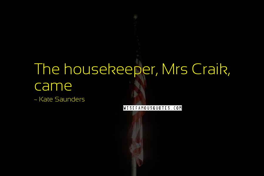 Kate Saunders Quotes: The housekeeper, Mrs Craik, came