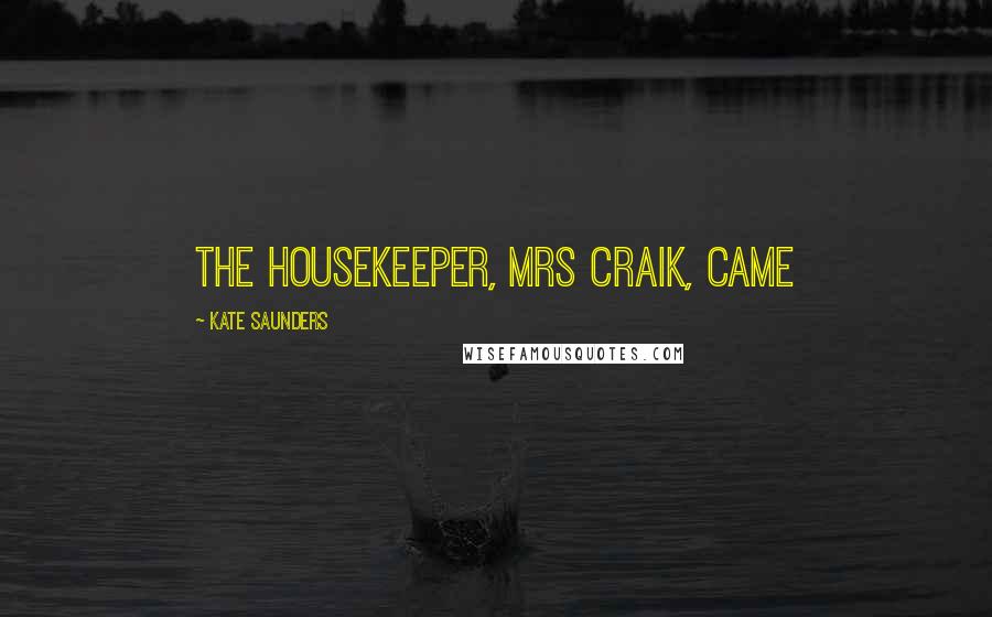 Kate Saunders Quotes: The housekeeper, Mrs Craik, came