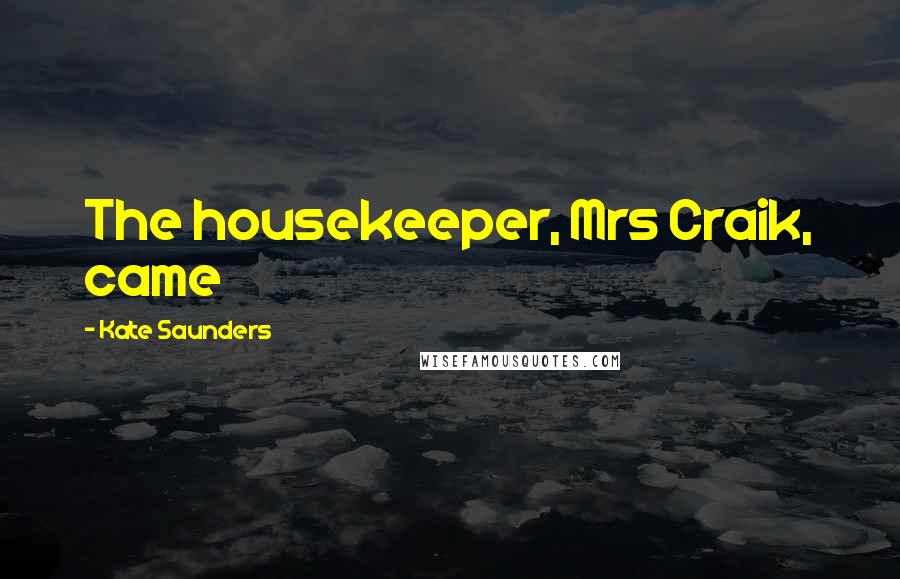 Kate Saunders Quotes: The housekeeper, Mrs Craik, came