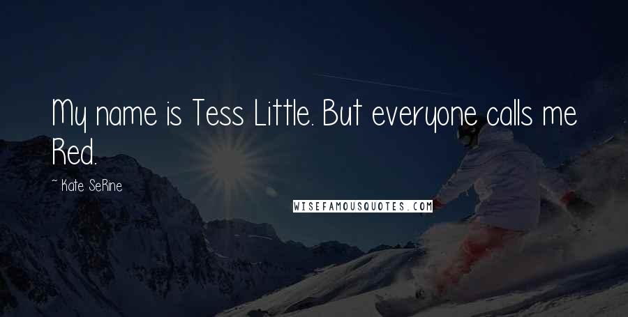 Kate SeRine Quotes: My name is Tess Little. But everyone calls me Red.