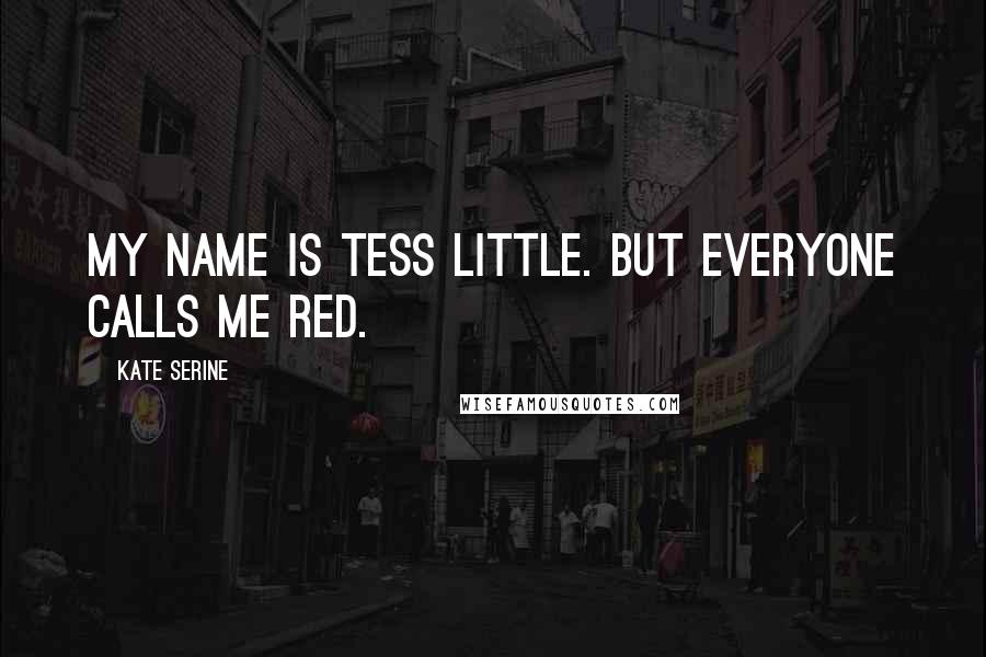 Kate SeRine Quotes: My name is Tess Little. But everyone calls me Red.