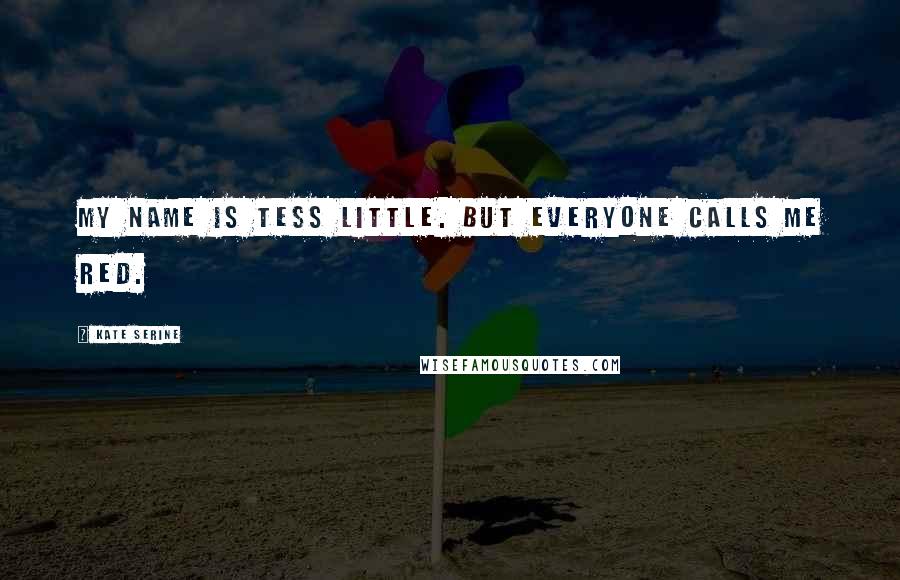 Kate SeRine Quotes: My name is Tess Little. But everyone calls me Red.