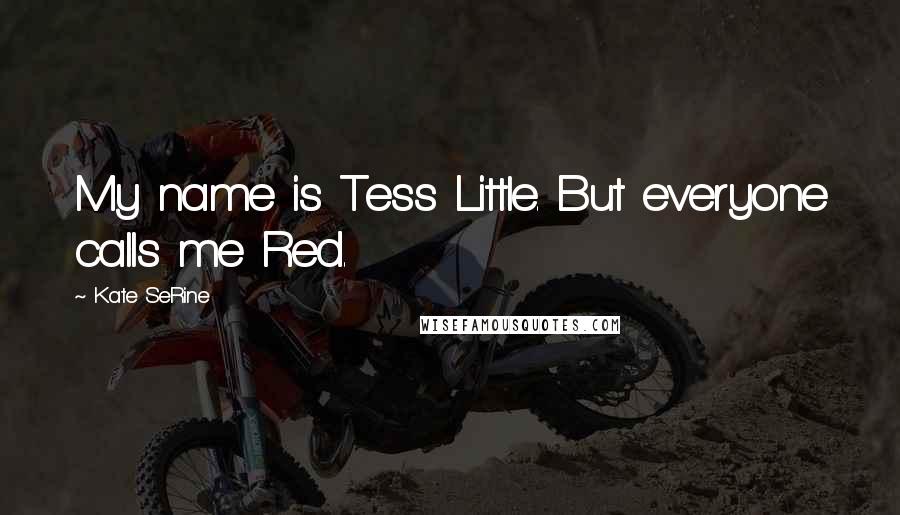 Kate SeRine Quotes: My name is Tess Little. But everyone calls me Red.