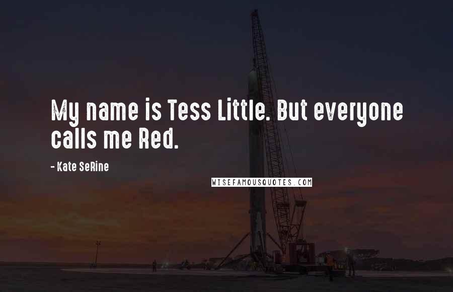Kate SeRine Quotes: My name is Tess Little. But everyone calls me Red.