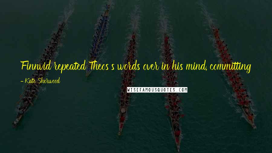 Kate Sherwood Quotes: Finnvid repeated Theos's words over in his mind, committing them to memory. And he repeated them in his heart, and committed them to Theos.