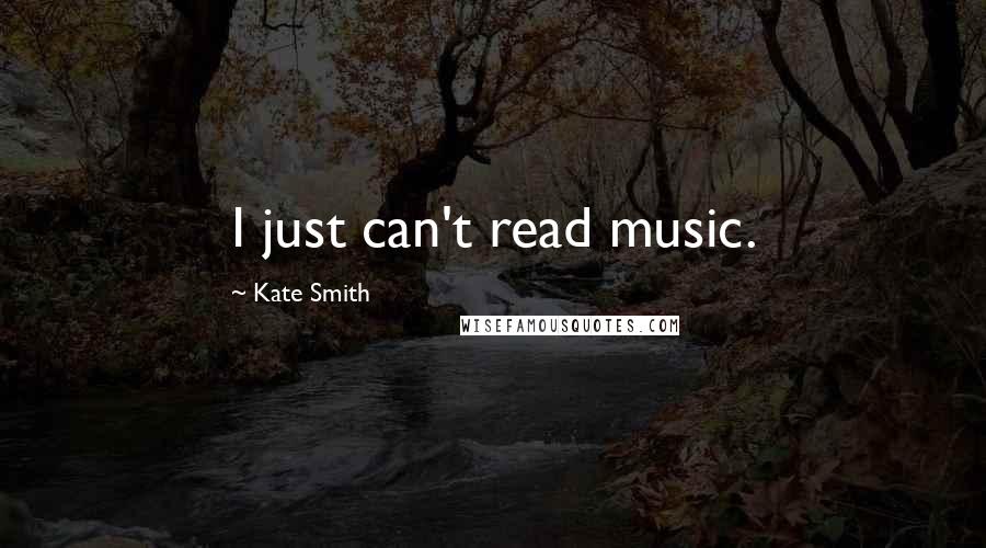 Kate Smith Quotes: I just can't read music.