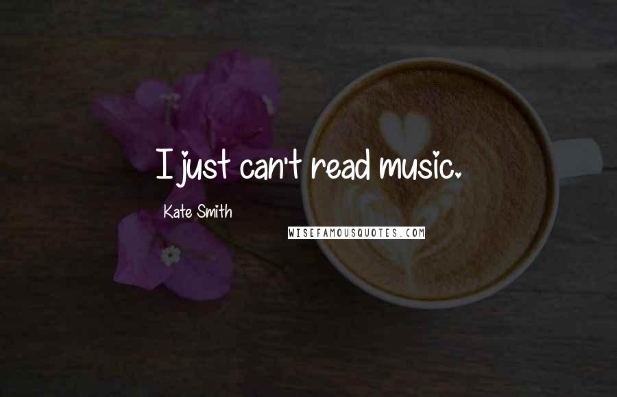 Kate Smith Quotes: I just can't read music.