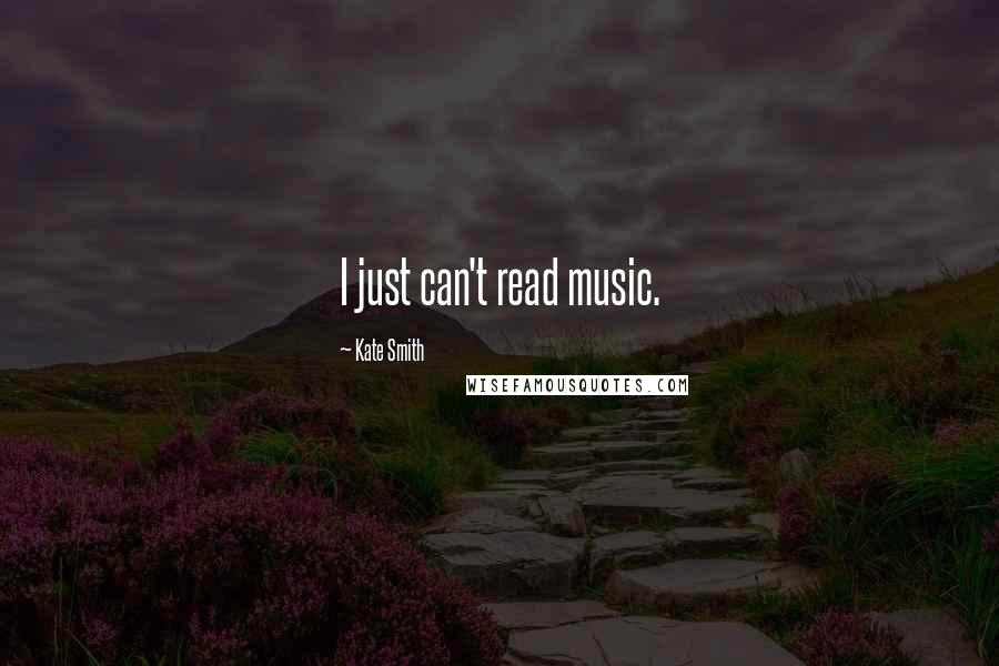 Kate Smith Quotes: I just can't read music.