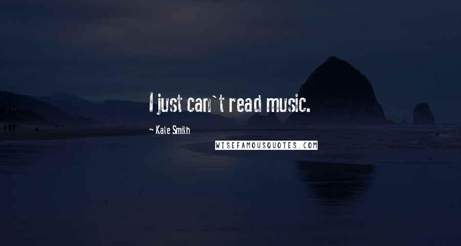 Kate Smith Quotes: I just can't read music.