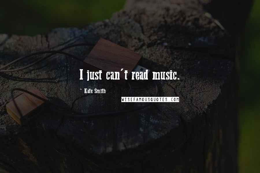 Kate Smith Quotes: I just can't read music.