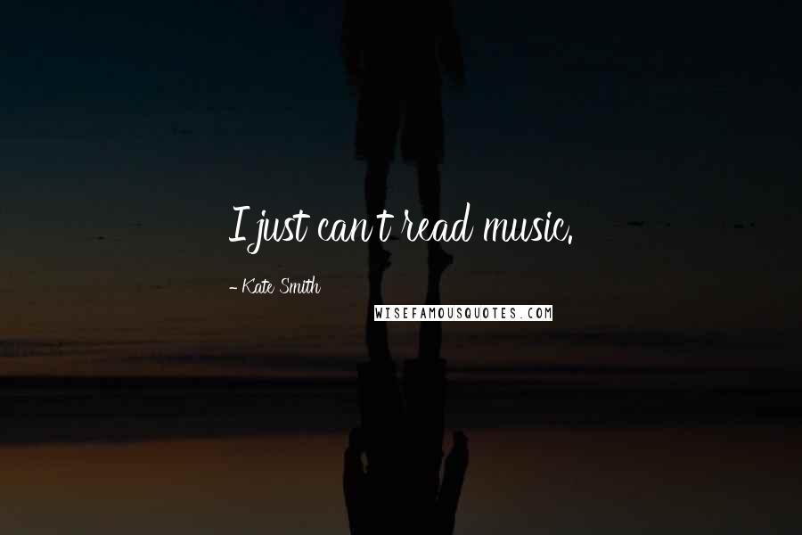 Kate Smith Quotes: I just can't read music.