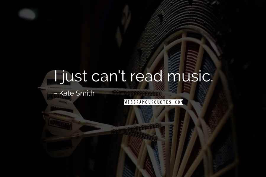 Kate Smith Quotes: I just can't read music.