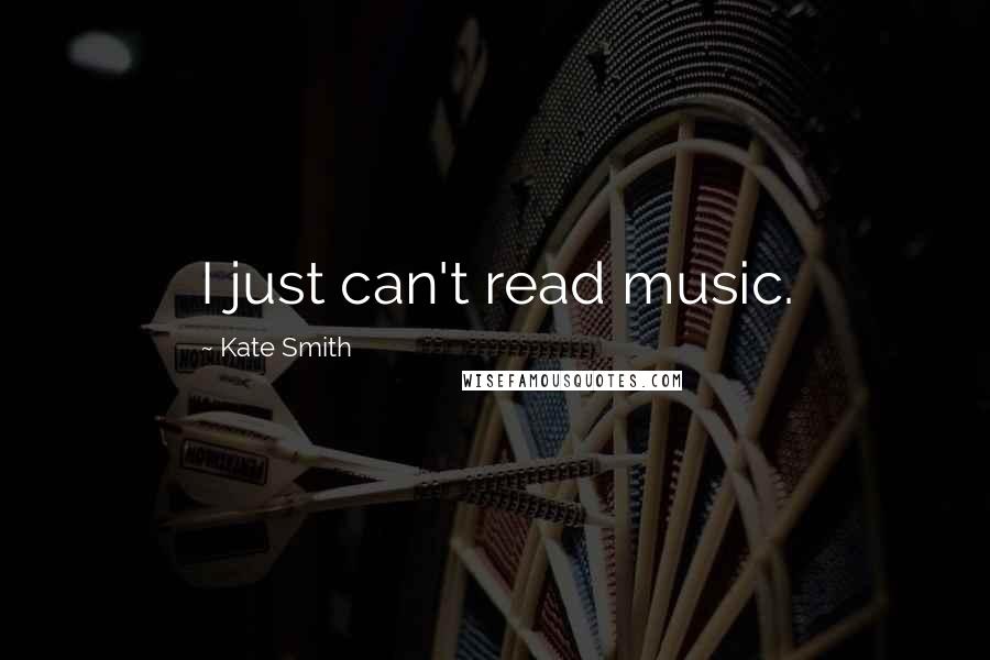 Kate Smith Quotes: I just can't read music.