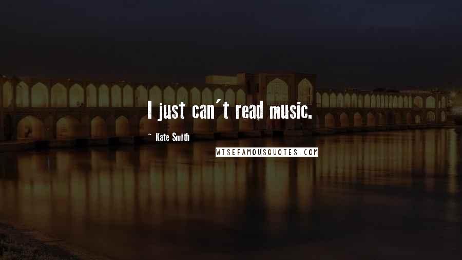 Kate Smith Quotes: I just can't read music.