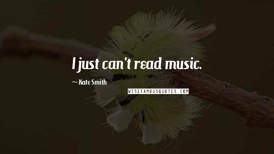 Kate Smith Quotes: I just can't read music.