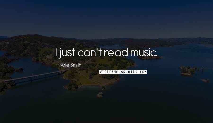 Kate Smith Quotes: I just can't read music.