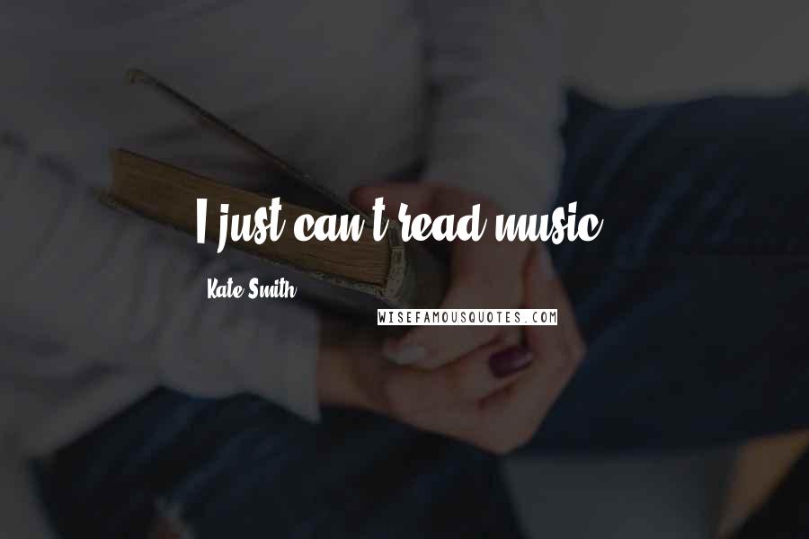 Kate Smith Quotes: I just can't read music.