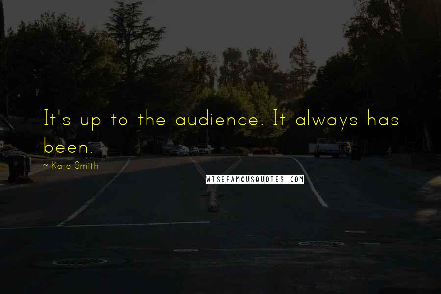 Kate Smith Quotes: It's up to the audience. It always has been.