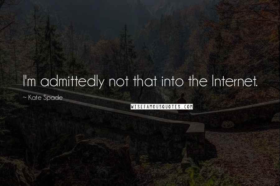 Kate Spade Quotes: I'm admittedly not that into the Internet.