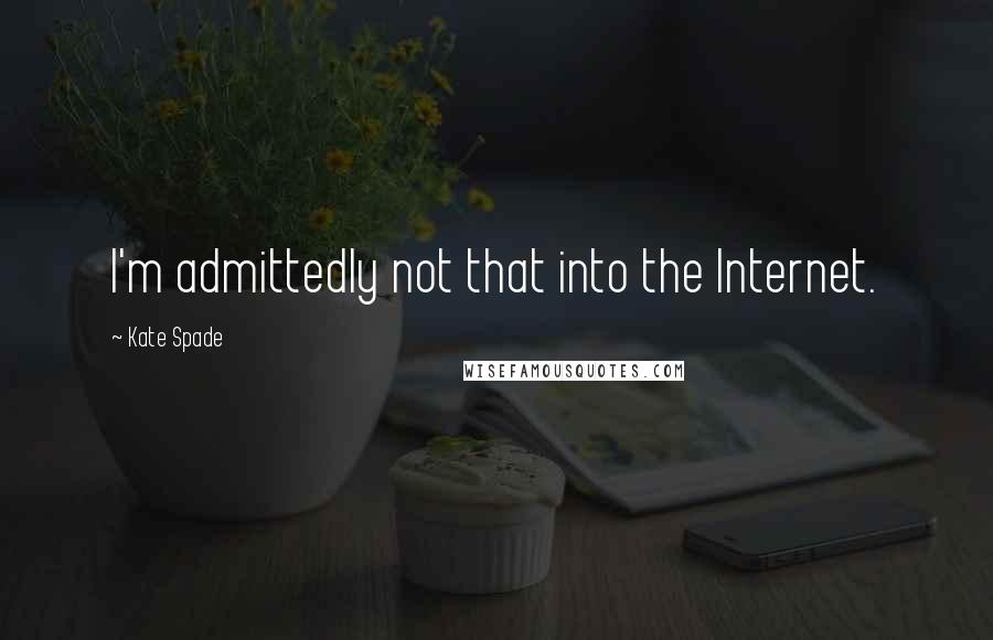 Kate Spade Quotes: I'm admittedly not that into the Internet.
