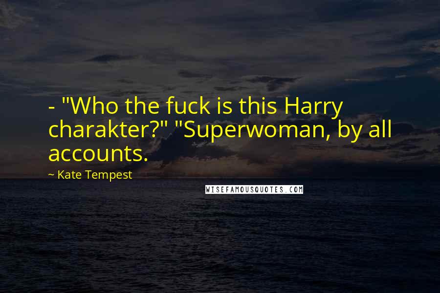 Kate Tempest Quotes: - "Who the fuck is this Harry charakter?" "Superwoman, by all accounts.