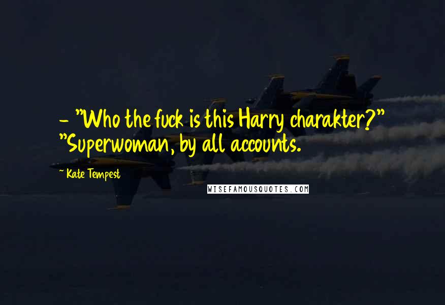 Kate Tempest Quotes: - "Who the fuck is this Harry charakter?" "Superwoman, by all accounts.