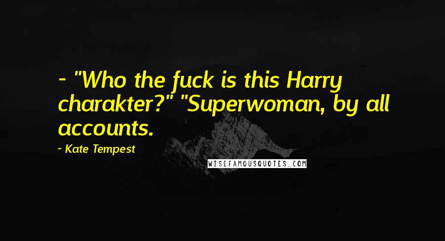 Kate Tempest Quotes: - "Who the fuck is this Harry charakter?" "Superwoman, by all accounts.