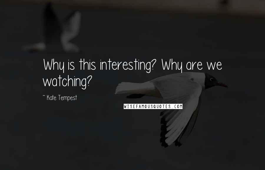 Kate Tempest Quotes: Why is this interesting? Why are we watching?