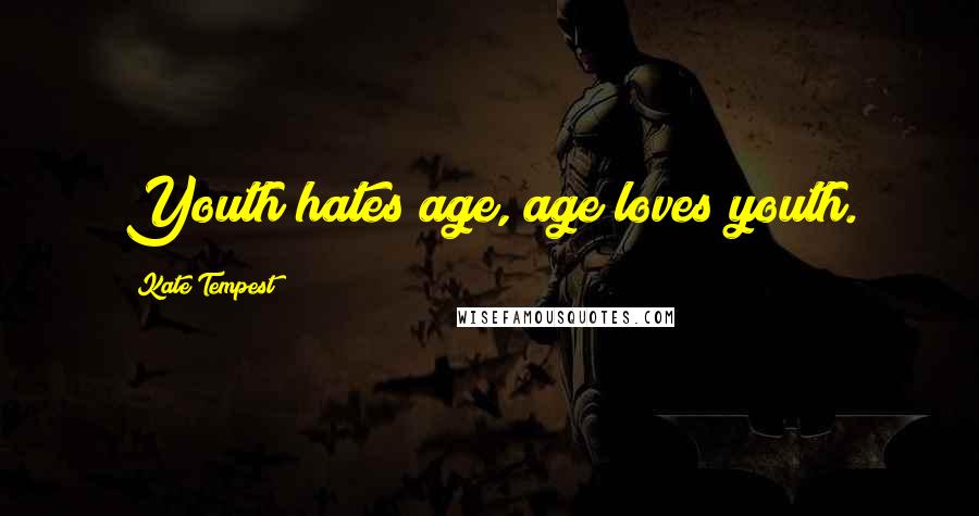 Kate Tempest Quotes: Youth hates age, age loves youth.