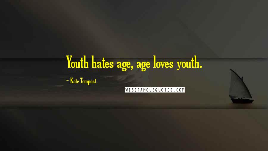 Kate Tempest Quotes: Youth hates age, age loves youth.