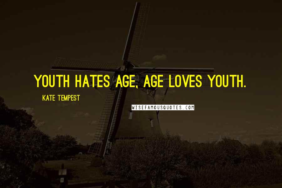 Kate Tempest Quotes: Youth hates age, age loves youth.