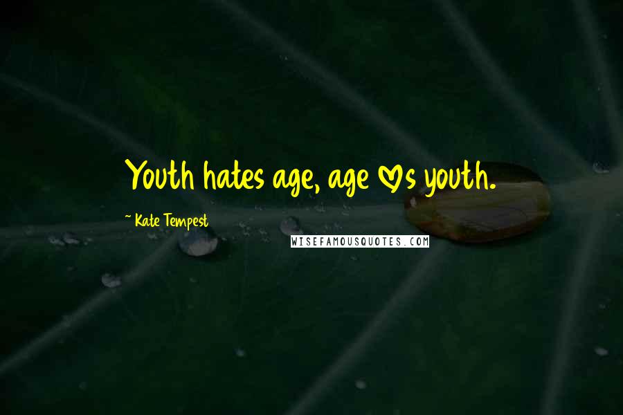 Kate Tempest Quotes: Youth hates age, age loves youth.