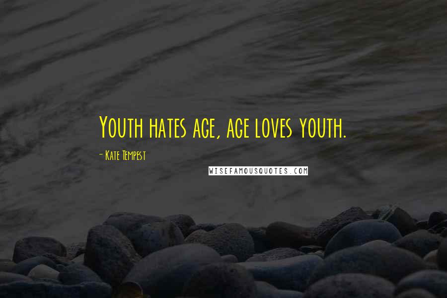 Kate Tempest Quotes: Youth hates age, age loves youth.