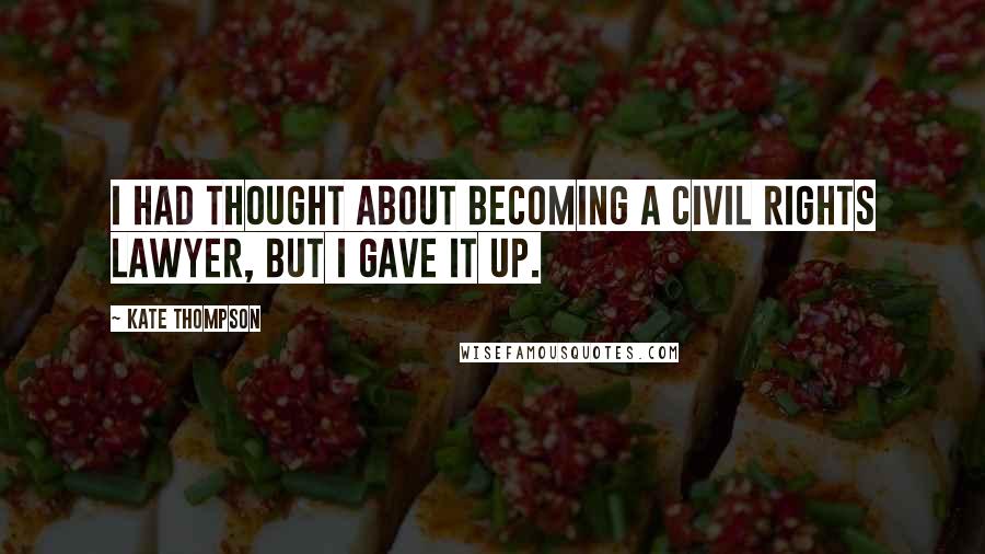 Kate Thompson Quotes: I had thought about becoming a civil rights lawyer, but I gave it up.