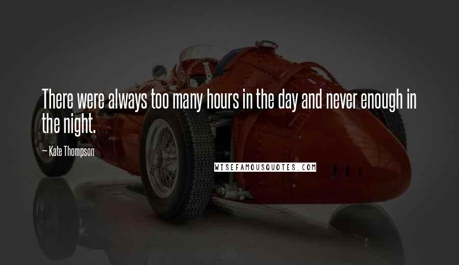 Kate Thompson Quotes: There were always too many hours in the day and never enough in the night.