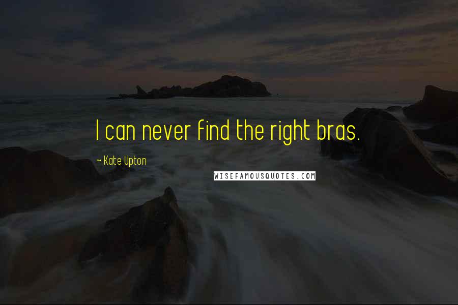 Kate Upton Quotes: I can never find the right bras.