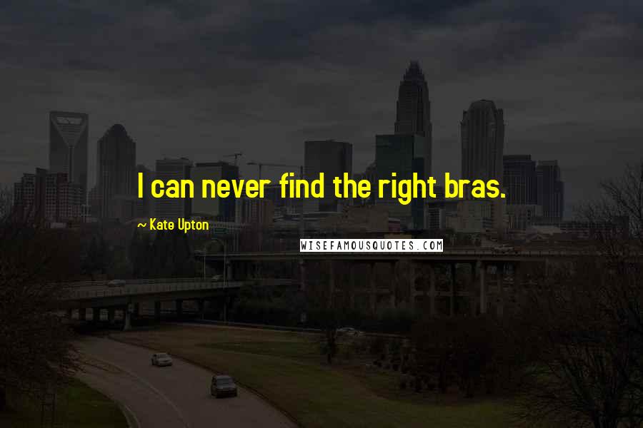 Kate Upton Quotes: I can never find the right bras.