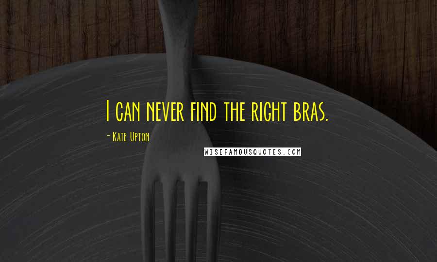 Kate Upton Quotes: I can never find the right bras.