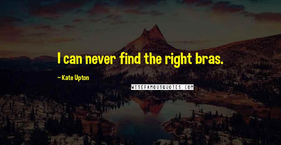 Kate Upton Quotes: I can never find the right bras.