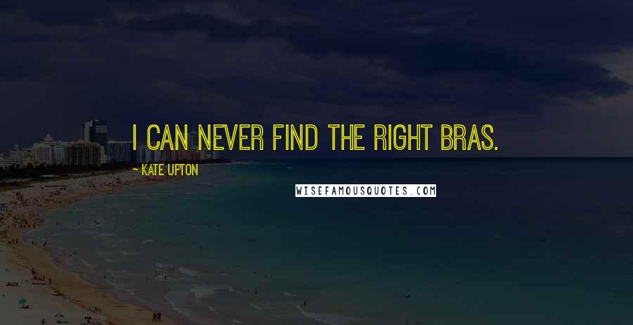 Kate Upton Quotes: I can never find the right bras.