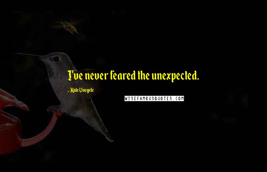 Kate Voegele Quotes: I've never feared the unexpected.
