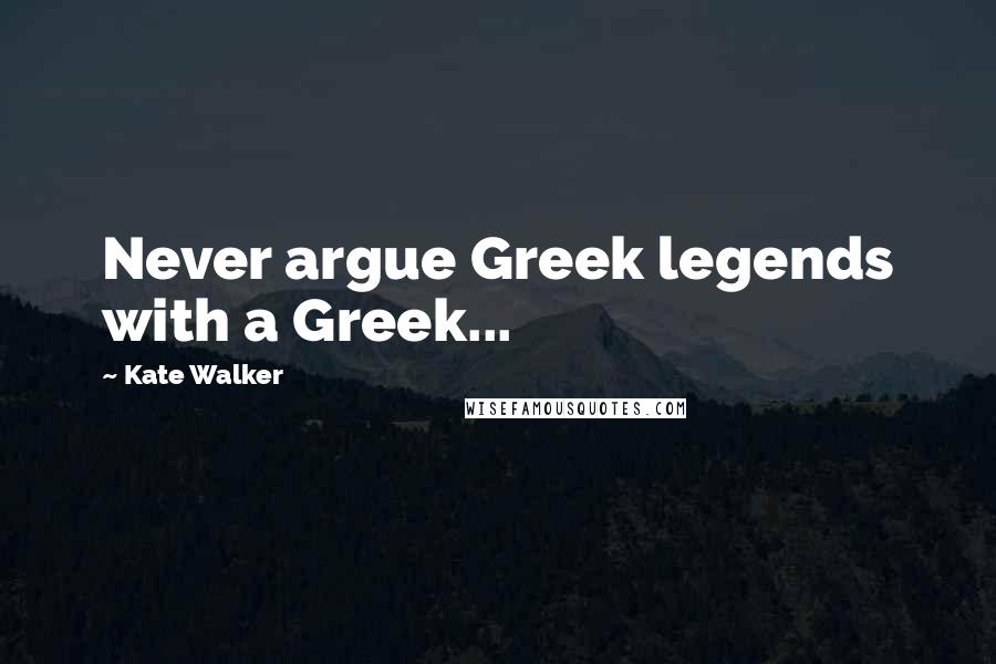 Kate Walker Quotes: Never argue Greek legends with a Greek...