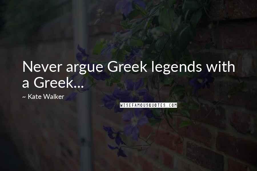 Kate Walker Quotes: Never argue Greek legends with a Greek...