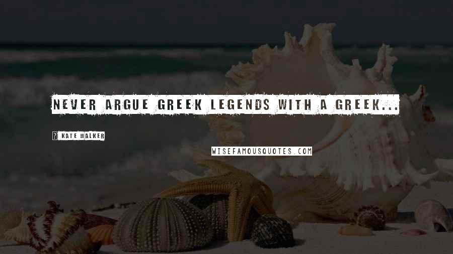 Kate Walker Quotes: Never argue Greek legends with a Greek...